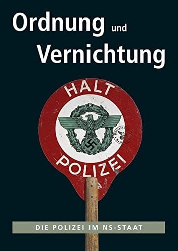 Ordnung Und Vernichtung: Die Polizei Im Ns-Staat (German Edition)