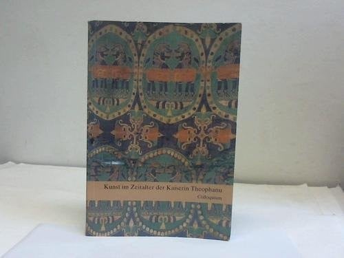 Kunst im Zeitalter der Kaiserin Theophanu: Akten des internationalen Colloquiums veranstaltet vom Schnütgen-Museum, Köln, 13.-15. Juni 1991 (German Edition)