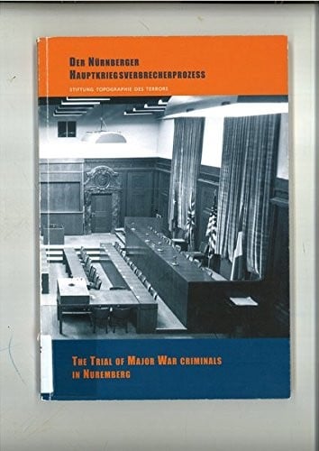 The Trial of Major War Criminals in Nuremberg/Der Nurnberger Hauptkriegverbrecherprozess