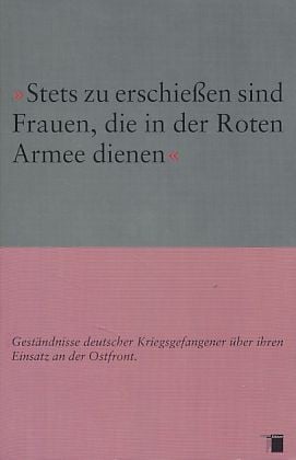 „Stets zu erschießen sind Frauen, die in der Roten Armee dienen“