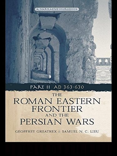 The Roman Eastern Frontier and the Persian Wars Part II AD 363-630