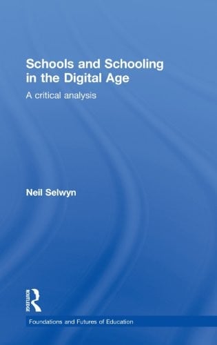 Schools and Schooling in the Digital Age: A Critical Analysis (Foundations and Futures of Education)