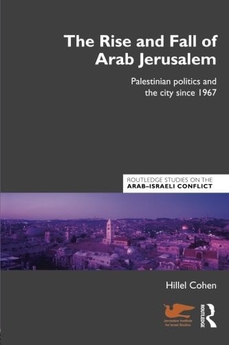 The Rise and Fall of Arab Jerusalem (Routledge Studies on the Arab-Israeli Conflict)