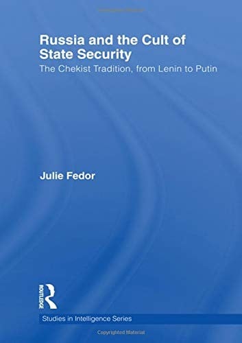 Russia and the Cult of State Security: The Chekist Tradition, From Lenin to Putin (Studies in Intelligence)