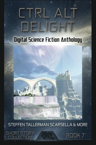 Ctrl Alt Delight: Digital Science Fiction Anthology (Digital Science Fiction Short Stories Series Two) (Volume 3)