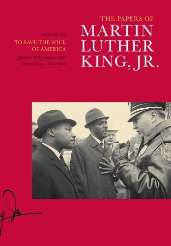 The Papers of Martin Luther King, Jr., Volume VII: To Save the Soul of America, January 1961–August 1962 (Martin Luther King Papers)