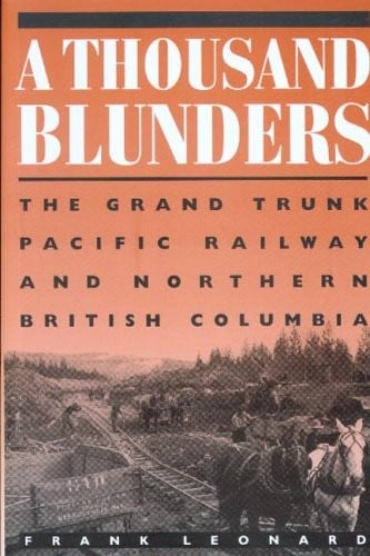 A Thousand Blunders: The Grand Trunk Pacific Railway and Northern British Columbia