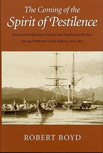 The Coming of the Spirit of Pestilence: Introduced Infectious Diseases and Population Decline Among Northwest Coast Indians, 1774-1874
