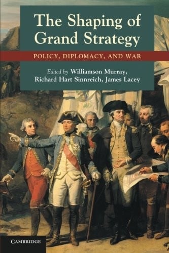 The Shaping of Grand Strategy: Policy, Diplomacy, and War