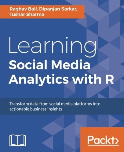 Learning Social Media Analytics with R: Transform data from social media platforms into actionable business insights