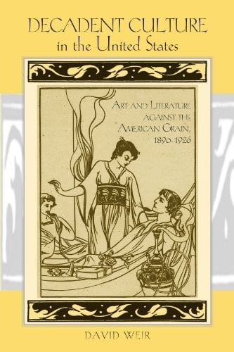 Decadent Culture in the United States: Art and Literature against the American Grain, 1890-1926 (SUNY series, Studies in the Long Nineteenth Century)