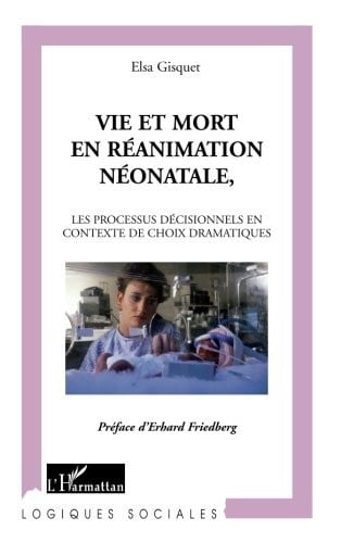 Vie et mort en réanimation néonatale: Les processus décisionnels en contexte de choix dramatiques (French Edition)