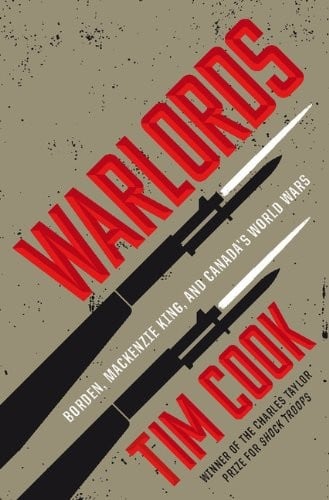 Warlords: Borden Mackenzie King And Canada's World Wars