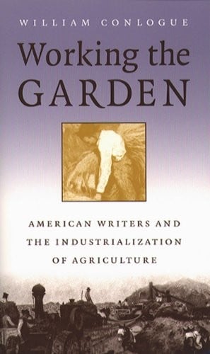 Working the Garden: American Writers and the Industrialization of Agriculture (Studies in Rural Culture)