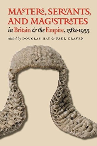 Masters, Servants, and Magistrates in Britain and the Empire, 1562-1955 (Studies in Legal History)