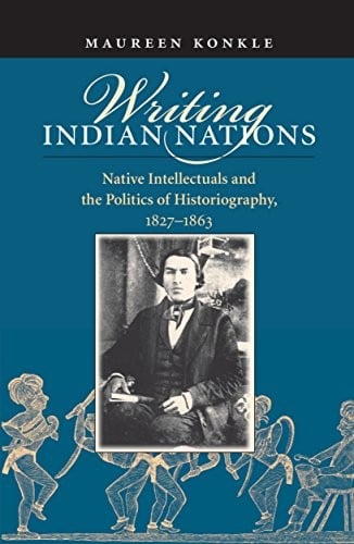 Writing Indian Nations: Native Intellectuals and the Politics of Historiography, 1827-1863