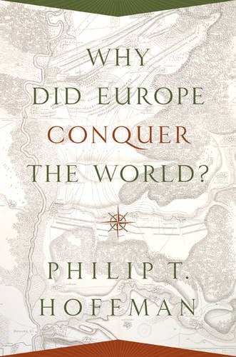 Why Did Europe Conquer the World? (The Princeton Economic History of the Western World)