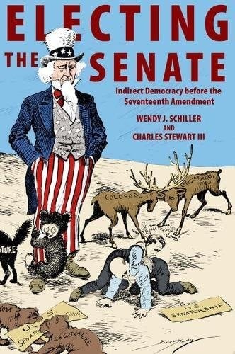 Electing the Senate: Indirect Democracy before the Seventeenth Amendment (Princeton Studies in American Politics: Historical, International, and Comparative Perspectives)