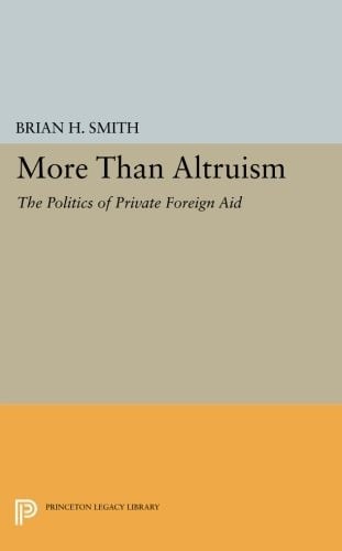 More Than Altruism: The Politics of Private Foreign Aid (Princeton Legacy Library)