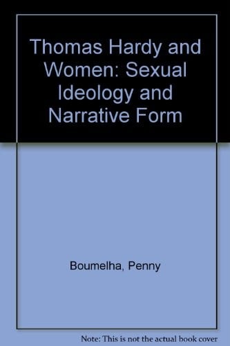 Thomas Hardy and Women: Sexual Ideology and Narrative Form