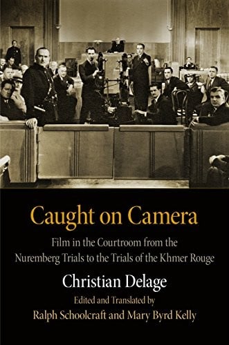Caught on Camera: Film in the Courtroom from the Nuremberg Trials to the Trials of the Khmer Rouge (Critical Authors and Issues)