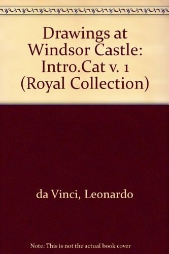 The drawings of Leonardo da Vinci in the collection of Her Majesty the Queen at Windsor Castle