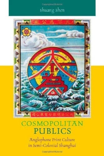 Cosmopolitan Publics: Anglophone Print Culture in Semi-Colonial Shanghai