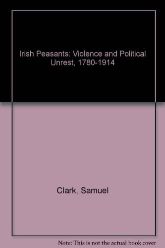 Irish Peasants: Violence and Political Unrest, 1780-1914