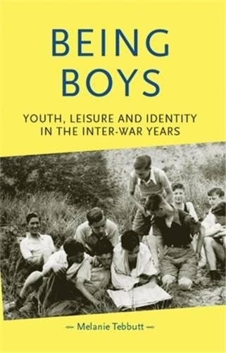 Being Boys: Youth, Leisure and Identity in the Inter-War Years (Gender in History)