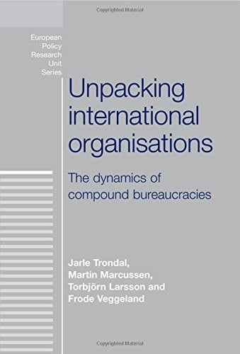 Unpacking international organisations: The dynamics of compound bureaucracies (European Policy Studies MUP)