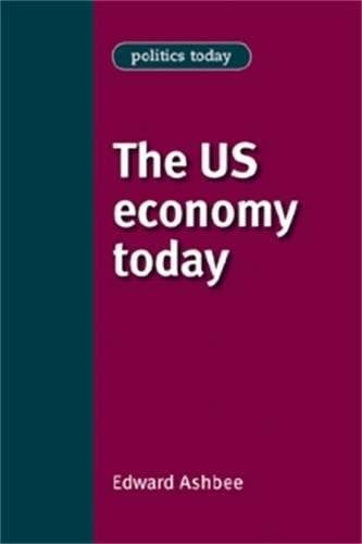 The US Economy Today (Politics Today MUP)