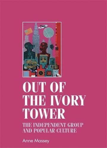 Out of the ivory tower: The Independent Group and popular culture (Studies in Design MUP)