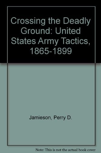 Crossing the Deadly Ground: United States Army Tactics, 1865-1899