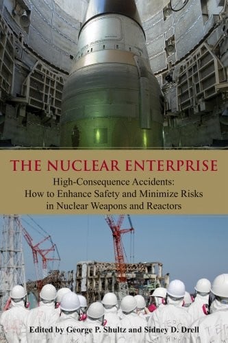 The Nuclear Enterprise: High-Consequence Accidents: How to Enhance Safety & Minimize Risks in Nuclear Weapons & Reactors (Hoover Institution Press publication ;)