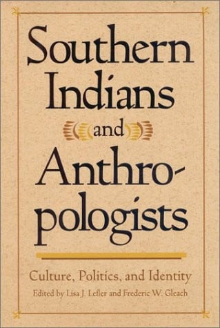 Southern Indians and Anthropologists: Culture, Politics, and Identity (Southern Anthropological Society Proceedings)