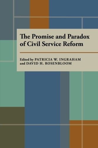 The Promise and Paradox of Civil Service Reform (Pitt Series in Policy and Institutional Studies)
