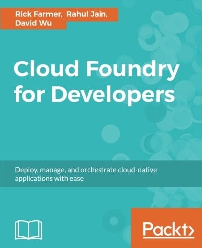 Cloud Foundry for Developers: Deploy, manage, and orchestrate cloud-native applications with ease