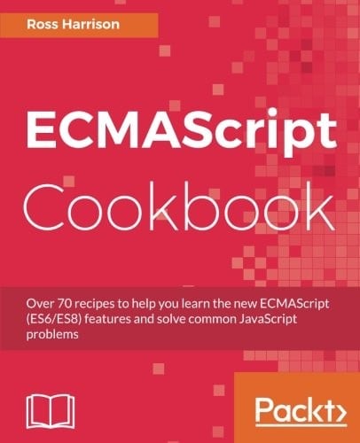 ECMAScript Cookbook: Become a better web programmer by writing efficient and modular code using ES6 and ES8
