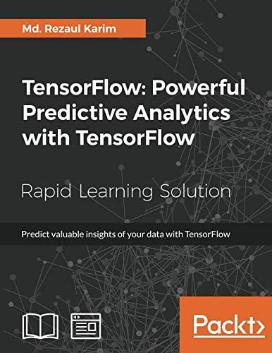 TensorFlow: Powerful Predictive Analytics with TensorFlow: Predict valuable insights of your data with TensorFlow