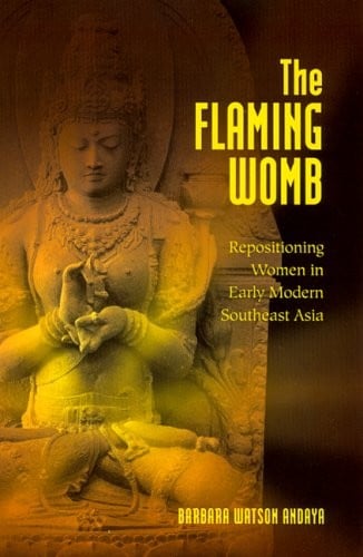 The Flaming Womb: Repositioning Women in Early Modern Southeast Asia