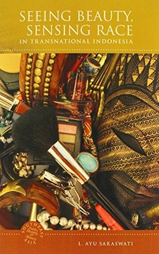 Seeing Beauty, Sensing Race in Transnational Indonesia (Southeast Asia: Politics, Meaning, and Memory)