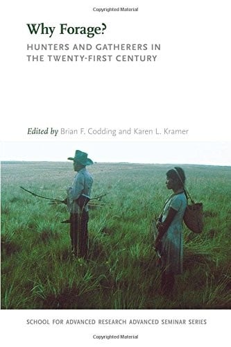 Why Forage?: Hunters and Gatherers in the Twenty-First Century (School for Advanced Research Advanced Seminar Series)
