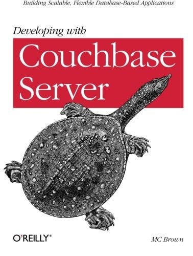 Developing with Couchbase Server: Building Scalable, Flexible Database-Based Applications