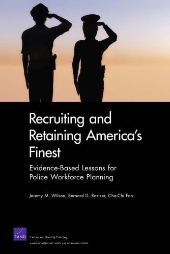 Recruiting and Retaining America's Finest: Evidence-Based Lessons for Police Workforce Planning (Rand Corporation Monograph)