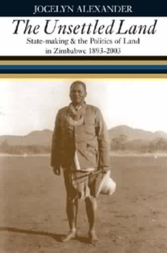 Unsettled Land: State-making and the Politics of Land in Zimbabwe 1893-2003
