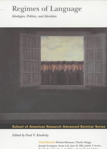 Regimes of Language: Ideologies, Polities and Identities (School of American Research Advanced Seminar)