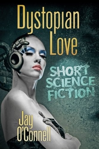Dystopian Love: Short Science Fiction by Jay O'Connell