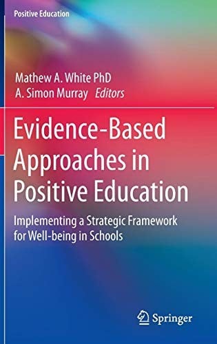Evidence-Based Approaches in Positive Education: Implementing a Strategic Framework for Well-being in Schools