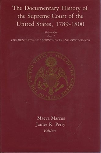 The documentary history of the Supreme Court of the United States, 1789-1800 Volume One Part 2: Commentaries on Appointments and Proceedings
