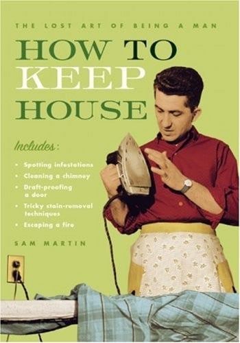 How to Keep House (The Lost Art of Being a Man)